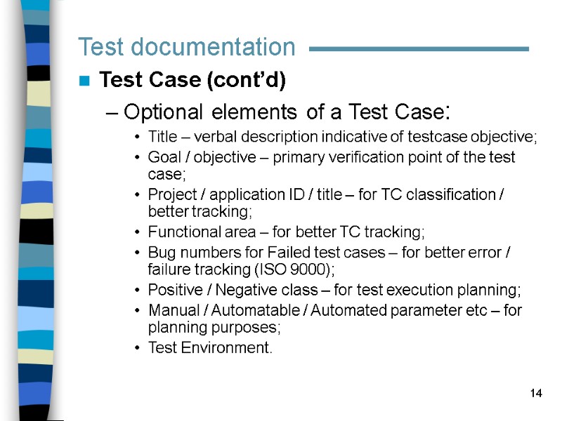 14 Test documentation Test Case (cont’d) Optional elements of a Test Case: Title –